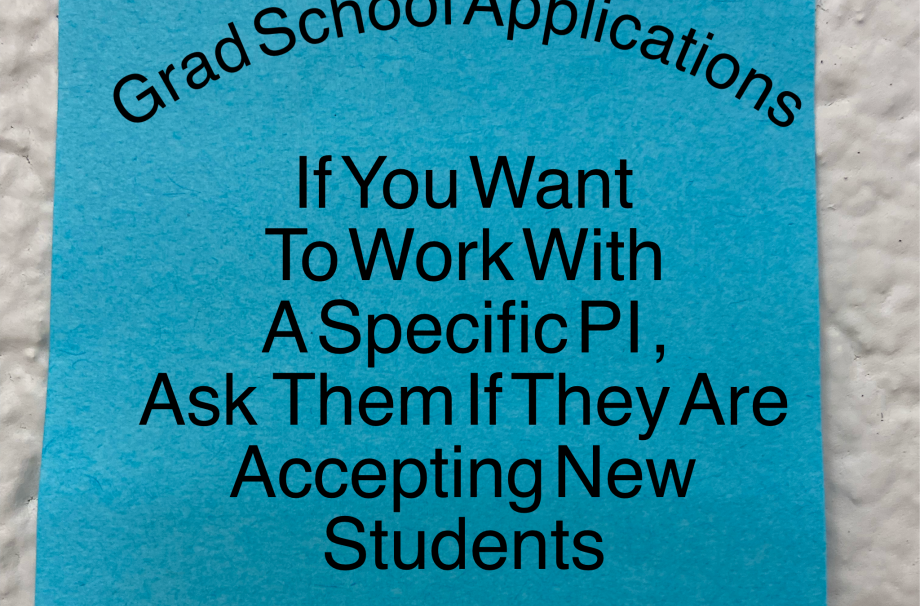 A sticky note that says Grad School Applications: If you want to work with a specific PI, Ask them if they are accepting new students